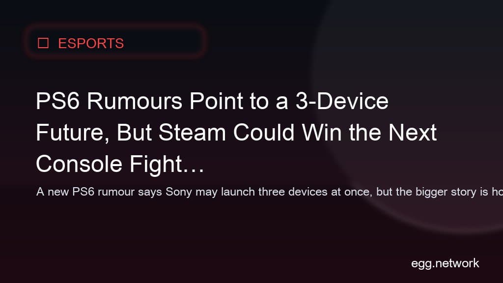 PS6 Rumours Point to a 3-Device Future, But Steam Could Win the Next Console Fight